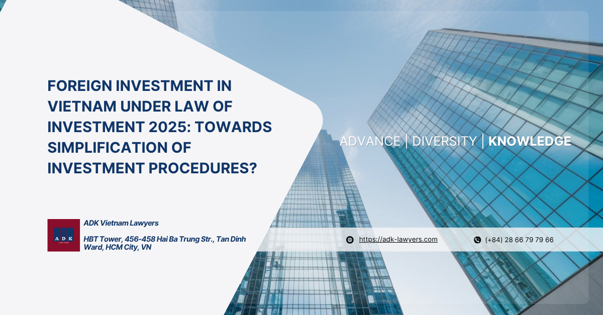 FOREIGN INVESTMENT IN VIETNAM UNDER LAW OF INVESTMENT 2025: TOWARDS SIMPLIFICATION OF INVESTMENT PROCEDURES?